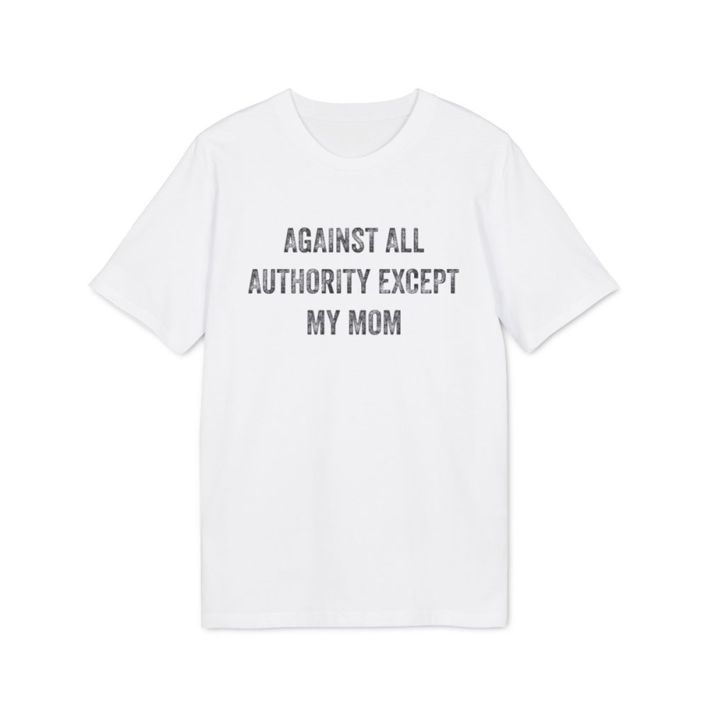 Against All Authority Except My Mom unisex organické tričko