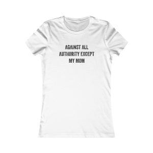 Against All Authority Except My Mom dámské tričko