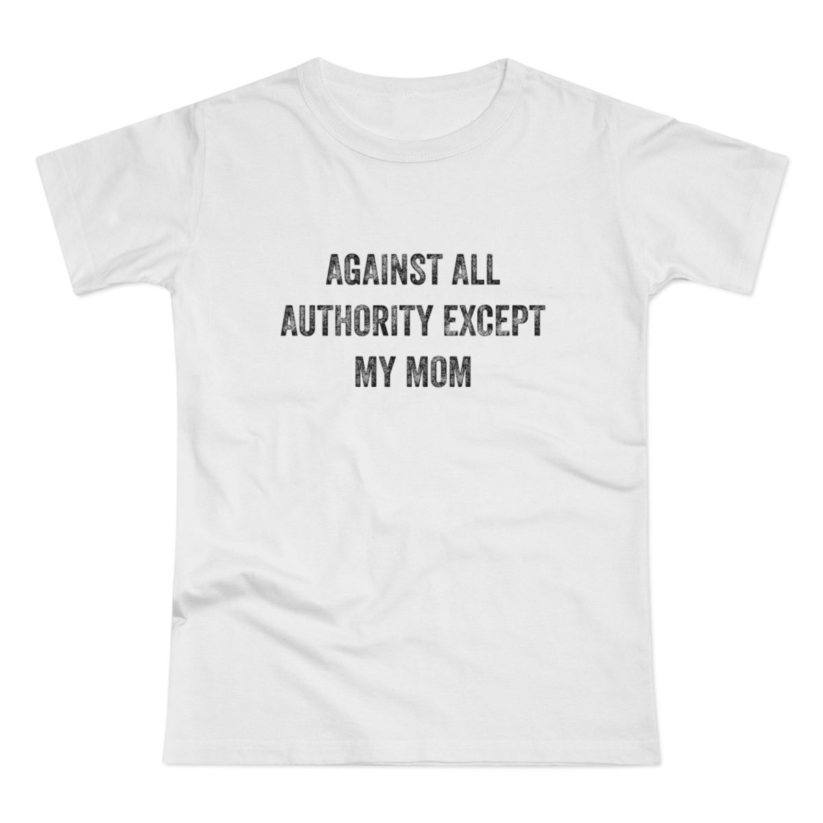 Against All Authority Except My Mom dámské tričko
