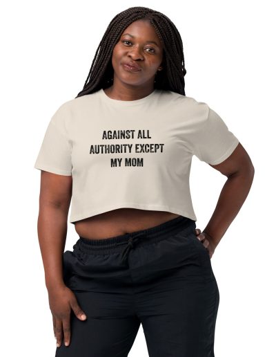 Against All Authority Except My Mom crop top