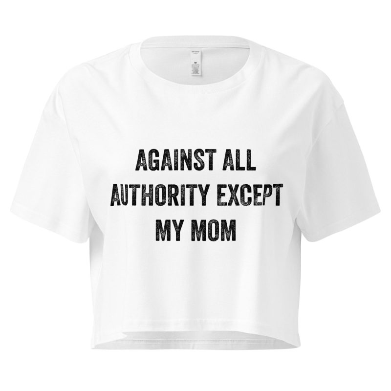 Against All Authority Except My Mom crop top