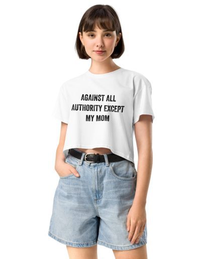 Against All Authority Except My Mom crop top