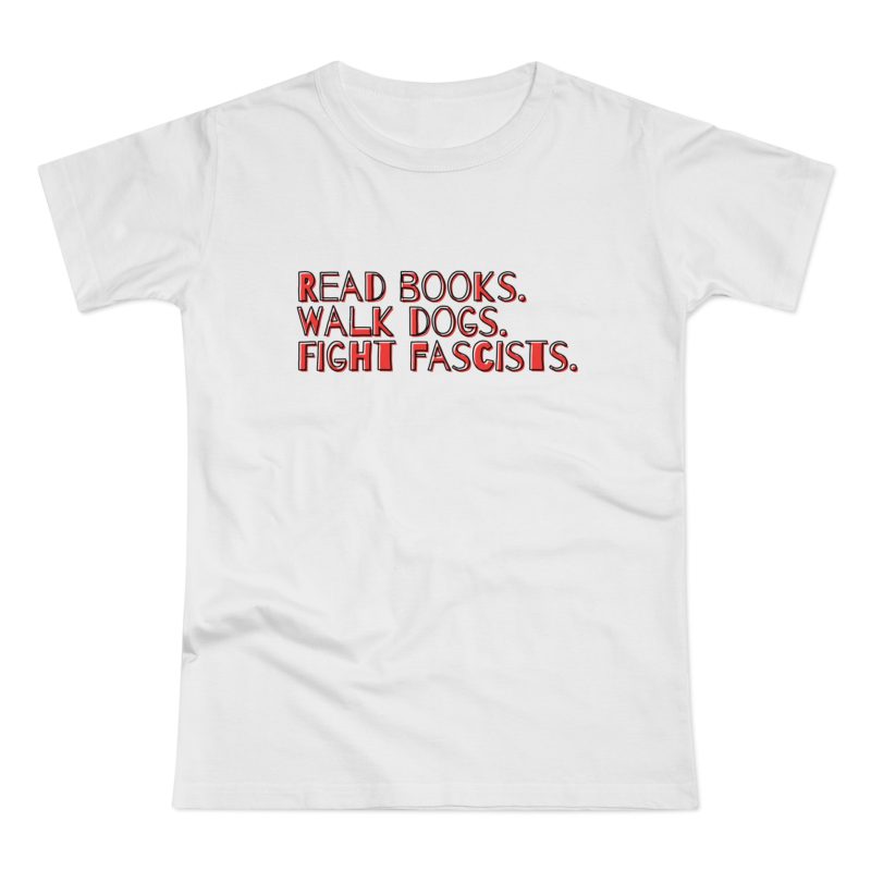 Read books. Walk dogs. Fight fascists. dámské tričko