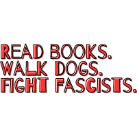 Read books. Walk dogs. Fight fascists.