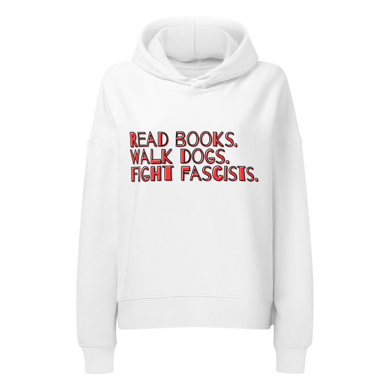 Read books. Walk dogs. Fight fascists. dámská organická mikina