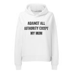 Against All Authority Except My Mom feministická dámská organická mikina