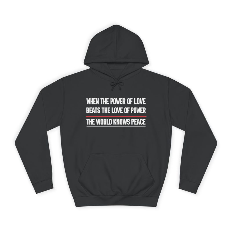 When The Power Of Love Beats The Love Of Power The World Knows Peace unisex mikina