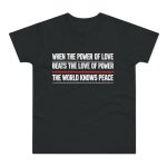 When The Power Of Love Beats The Love Of Power The World Knows Peace pánské tričko