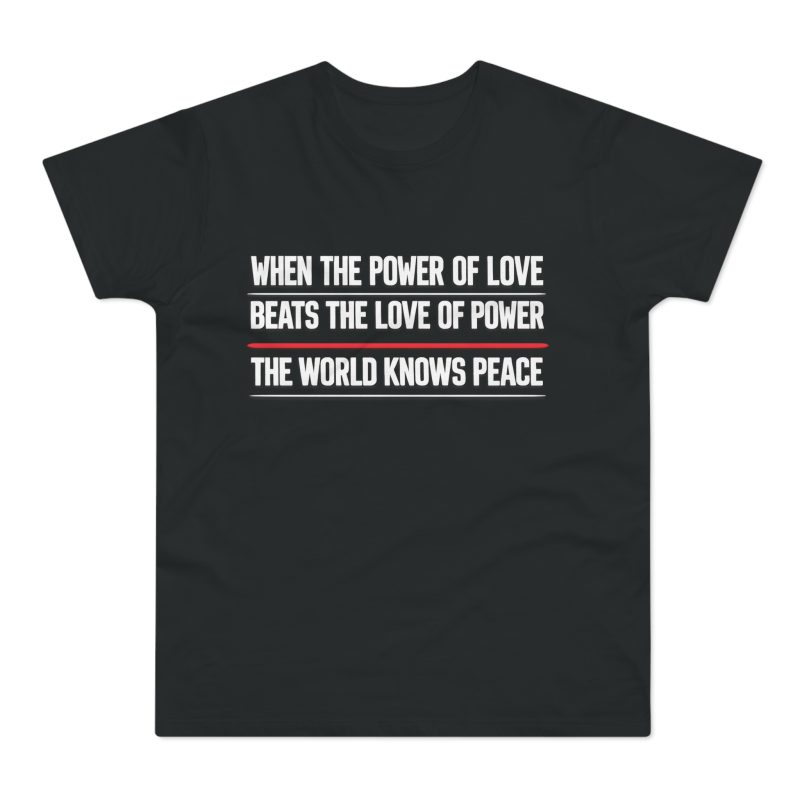 When The Power Of Love Beats The Love Of Power The World Knows Peace pánské tričko