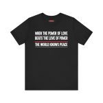 When The Power Of Love Beats The Love Of Power The World Knows Peace unisex tričko