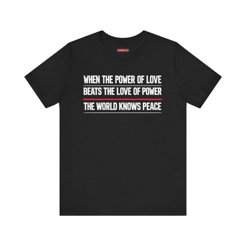 When The Power Of Love Beats The Love Of Power The World Knows Peace unisex tričko